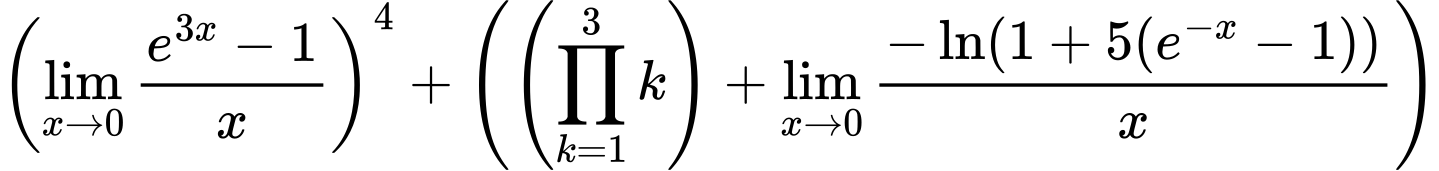 LaTeX Equation: \left({{\lim_{x \to 0}{ {e^{3x} - 1} \over {x} }}}\right)^{4} + \left({{ \left({{\prod_{k=1}^{3} k}}\right) + {{\lim_{x \to 0}{ {-\ln(1 + 5(e^{-x} - 1))} \over {x} }}}}}\right)