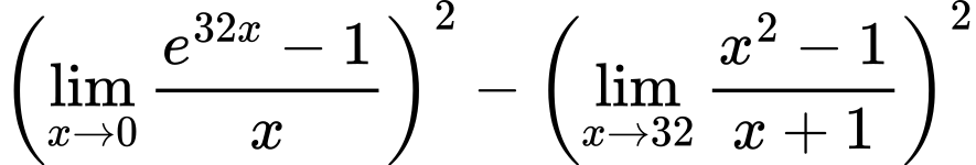 LaTeX Equation: { \left({{\lim_{x \to 0}{ {e^{32x} - 1} \over {x} }}}\right)^2 -  \left({{\lim_{x \to 32} {{x^2 - 1} \over {x + 1}}}}\right)^2}