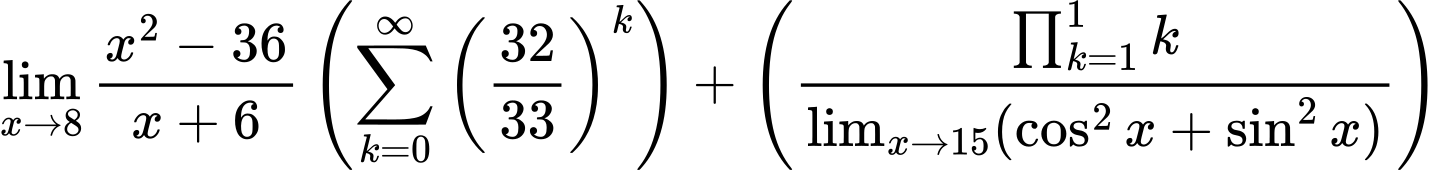 LaTeX Equation: {{\lim_{x \to 8} {{x^2 - 36} \over {x + 6}}} \left({{\sum\limits_{k=0}^\infty {\left({32 \over {33}}\right)^{k}}}}\right) + \left({{\prod_{k=1}^{1} k} \over {\lim_{{x\to 15}}(\cos^2x + \sin^2x)}}\right)}