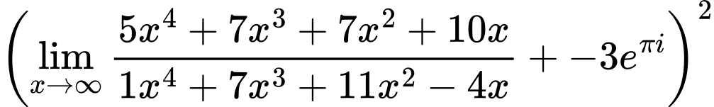 LaTeX Equation: { {\left({\lim_{x \to \infty}{{ 5x^{4} + 7x^{3} + 7x^{2} + 10x  } \over {{ 1x^{4} + 7x^{3} + 11x^{2} - 4x  }}}} + {-3e^{\pi i}}\right)}^2}