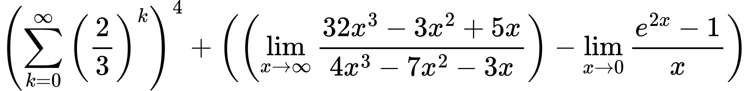 LaTeX Equation: \left({{\sum\limits_{k=0}^\infty {\left({2 \over {3}}\right)^{k}}}}\right)^{4} + \left({{ \left({{\lim_{x \to \infty}{{ 32x^{3} - 3x^{2} + 5x  } \over {{ 4x^{3} - 7x^{2} - 3x  }}}}}\right) - {{\lim_{x \to 0}{ {e^{2x} - 1} \over {x} }}}}}\right)