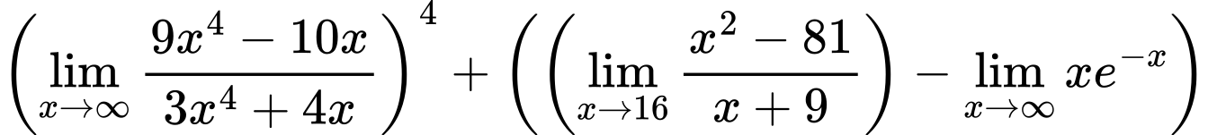 LaTeX Equation: \left({{\lim_{x \to \infty}{{ 9x^{4} - 10x  } \over {{ 3x^{4} + 4x  }}}}}\right)^{4} + \left({{ \left({{\lim_{x \to 16} {{x^2 - 81} \over {x + 9}}}}\right) - {{\lim_{x \to \infty}{xe^{-x}}}}}}\right)