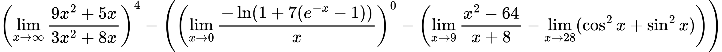LaTeX Equation: \left({{\lim_{x \to \infty}{{ 9x^{2} + 5x  } \over {{ 3x^{2} + 8x  }}}}}\right)^{4} - \left({{ \left({{\lim_{x \to 0}{ {-\ln(1 + 7(e^{-x} - 1))} \over {x} }}}\right)^{0} - {\left({{\lim_{x \to 9} {{x^2 - 64} \over {x + 8}}} - \lim_{{x\to 28}}(\cos^2x + \sin^2x)}\right)}}}\right)