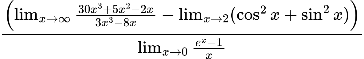 LaTeX Equation: \left({{\lim_{x \to \infty}{{ 30x^{3} + 5x^{2} - 2x  } \over {{ 3x^{3} - 8x  }}}} - \lim_{{x\to 2}}(\cos^2x + \sin^2x)}\right) \over {{\lim_{x \to 0}{ {e^x - 1} \over {x} }}}