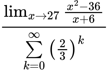 LaTeX Equation: {\lim_{x \to 27} {{x^2 - 36} \over {x + 6}}} \over {{\sum\limits_{k=0}^\infty {\left({2 \over {3}}\right)^{k}}}}