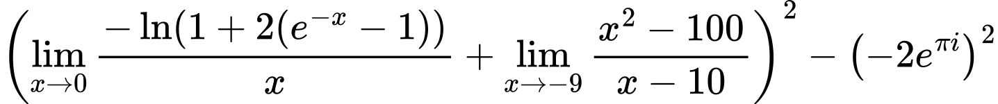 LaTeX Equation: {\left({{\lim_{x \to 0}{ {-\ln(1 + 2(e^{-x} - 1))} \over {x} }} + {\lim_{x \to -9} {{x^2 - 100} \over {x - 10}}}}\right)^2 - \left({{-2e^{\pi i}}}\right)^2}