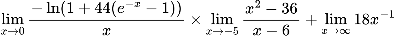 LaTeX Equation: {\lim_{x \to 0}{ {-\ln(1 + 44(e^{-x} - 1))} \over {x} }} \times {{\lim_{x \to -5} {{x^2 - 36} \over {x - 6}}}} + {\lim_{x \to \infty}{18x^{-1}}}