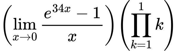 LaTeX Equation: {{\left({{\lim_{x \to 0}{ {e^{34x} - 1} \over {x} }}}\right)}{\left({{\prod_{k=1}^{1} k}}\right)}}
