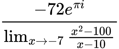 LaTeX Equation: {-72e^{\pi i}} \over {{\lim_{x \to -7} {{x^2 - 100} \over {x - 10}}}}