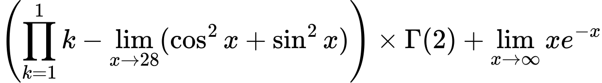 LaTeX Equation: \left({{\prod_{k=1}^{1} k} - \lim_{{x\to 28}}(\cos^2x + \sin^2x)}\right) \times {{\Gamma (2)}} + {\lim_{x \to \infty}{xe^{-x}}}
