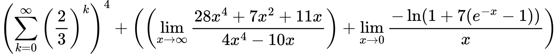 LaTeX Equation: \left({{\sum\limits_{k=0}^\infty {\left({2 \over {3}}\right)^{k}}}}\right)^{4} + \left({{ \left({{\lim_{x \to \infty}{{ 28x^{4} + 7x^{2} + 11x  } \over {{ 4x^{4} - 10x  }}}}}\right) + {{\lim_{x \to 0}{ {-\ln(1 + 7(e^{-x} - 1))} \over {x} }}}}}\right)