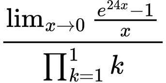 LaTeX Equation: {\lim_{x \to 0}{ {e^{24x} - 1} \over {x} }} \over {{\prod_{k=1}^{1} k}}