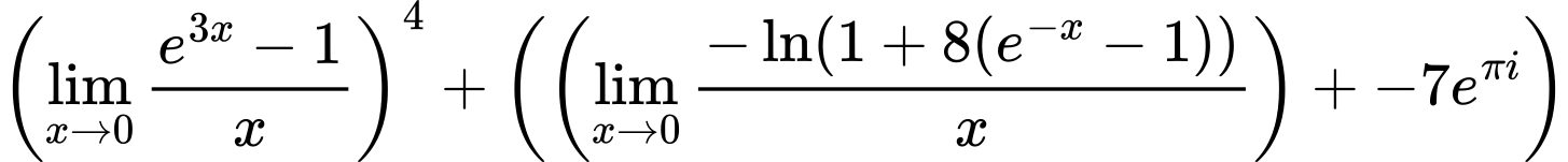 LaTeX Equation: \left({{\lim_{x \to 0}{ {e^{3x} - 1} \over {x} }}}\right)^{4} + \left({{ \left({{\lim_{x \to 0}{ {-\ln(1 + 8(e^{-x} - 1))} \over {x} }}}\right) + {{-7e^{\pi i}}}}}\right)