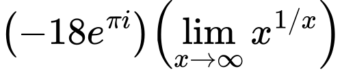 LaTeX Equation: {{\left({{-18e^{\pi i}}}\right)}{\left({{\lim_{x \to \infty}{x^{1/x}}}}\right)}}