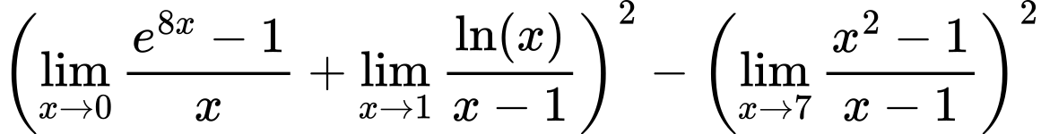 LaTeX Equation: {\left({{\lim_{x \to 0}{ {e^{8x} - 1} \over {x} }} + {\lim_{x \to 1}  { {\ln(x)} \over {x - 1} }}}\right)^2 - \left({{\lim_{x \to 7} {{x^2 - 1} \over {x - 1}}}}\right)^2}