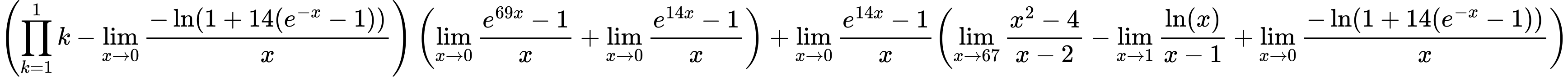 LaTeX Equation: { \left({{\prod_{k=1}^{1} k} - {\lim_{x \to 0}{ {-\ln(1 + 14(e^{-x} - 1))} \over {x} }}}\right) \left({{\lim_{x \to 0}{ {e^{69x} - 1} \over {x} }} + {\lim_{x \to 0}{ {e^{14x} - 1} \over {x} }}}\right) + {{\lim_{x \to 0}{ {e^{14x} - 1} \over {x} }}}{\left({{\lim_{x \to 67} {{x^2 - 4} \over {x - 2}}} - {\lim_{x \to 1}  { {\ln(x)} \over {x - 1} }} + {\lim_{x \to 0}{ {-\ln(1 + 14(e^{-x} - 1))} \over {x} }}} \right)} }