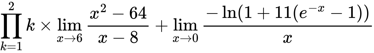 LaTeX Equation: {\prod_{k=1}^{2} k} \times {{\lim_{x \to 6} {{x^2 - 64} \over {x - 8}}}} + {\lim_{x \to 0}{ {-\ln(1 + 11(e^{-x} - 1))} \over {x} }}