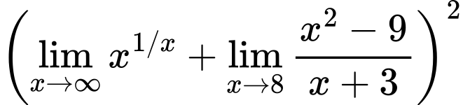 LaTeX Equation: { {\left({\lim_{x \to \infty}{x^{1/x}}} + {\lim_{x \to 8} {{x^2 - 9} \over {x + 3}}}\right)}^2}