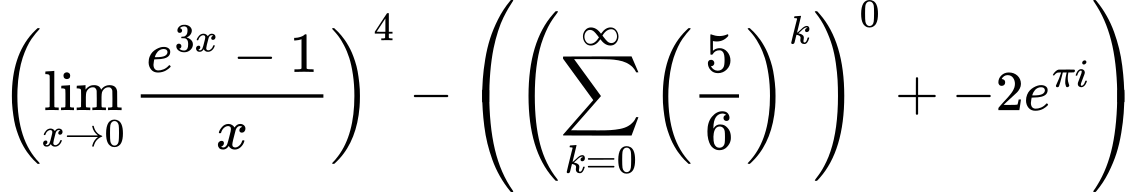 LaTeX Equation: \left({{\lim_{x \to 0}{ {e^{3x} - 1} \over {x} }}}\right)^{4} - \left({{ \left({{\sum\limits_{k=0}^\infty {\left({5 \over {6}}\right)^{k}}}}\right)^{0} + {{-2e^{\pi i}}}}}\right)