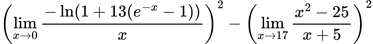 LaTeX Equation: { \left({{\lim_{x \to 0}{ {-\ln(1 + 13(e^{-x} - 1))} \over {x} }}}\right)^2 -  \left({{\lim_{x \to 17} {{x^2 - 25} \over {x + 5}}}}\right)^2}