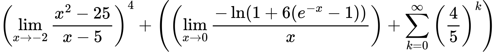 LaTeX Equation: \left({{\lim_{x \to -2} {{x^2 - 25} \over {x - 5}}}}\right)^{4} + \left({{ \left({{\lim_{x \to 0}{ {-\ln(1 + 6(e^{-x} - 1))} \over {x} }}}\right) + {{\sum\limits_{k=0}^\infty {\left({4 \over {5}}\right)^{k}}}}}}\right)