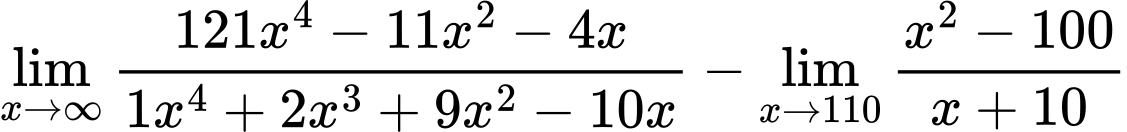 LaTeX Equation: {{\lim_{x \to \infty}{{ 121x^{4} - 11x^{2} - 4x  } \over {{ 1x^{4} + 2x^{3} + 9x^{2} - 10x  }}}} - {\lim_{x \to 110} {{x^2 - 100} \over {x + 10}}}}