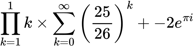 LaTeX Equation: {\prod_{k=1}^{1} k} \times {{\sum\limits_{k=0}^\infty {\left({25 \over {26}}\right)^{k}}}} + {-2e^{\pi i}}