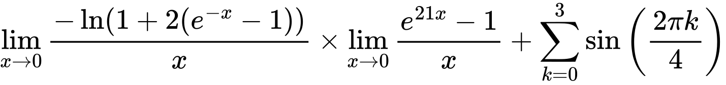 LaTeX Equation: {\lim_{x \to 0}{ {-\ln(1 + 2(e^{-x} - 1))} \over {x} }} \times {{\lim_{x \to 0}{ {e^{21x} - 1} \over {x} }}} + {\sum\limits_{k=0}^{3} {\sin \left({ {2 \pi k} \over {4} } \right)}}