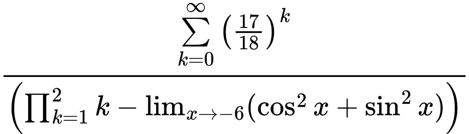 LaTeX Equation: {\sum\limits_{k=0}^\infty {\left({17 \over {18}}\right)^{k}}} \over {\left({{\prod_{k=1}^{2} k} - \lim_{{x\to -6}}(\cos^2x + \sin^2x)}\right)}