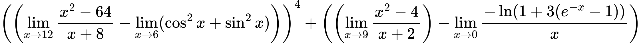 LaTeX Equation: \left({\left({{\lim_{x \to 12} {{x^2 - 64} \over {x + 8}}} - \lim_{{x\to 6}}(\cos^2x + \sin^2x)}\right)}\right)^{4} + \left({{ \left({{\lim_{x \to 9} {{x^2 - 4} \over {x + 2}}}}\right) - {{\lim_{x \to 0}{ {-\ln(1 + 3(e^{-x} - 1))} \over {x} }}}}}\right)
