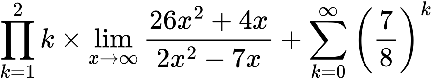 LaTeX Equation: {\prod_{k=1}^{2} k} \times {{\lim_{x \to \infty}{{ 26x^{2} + 4x  } \over {{ 2x^{2} - 7x  }}}}} + {\sum\limits_{k=0}^\infty {\left({7 \over {8}}\right)^{k}}}