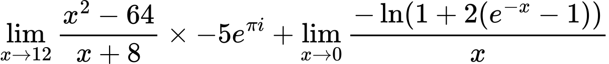 LaTeX Equation: {\lim_{x \to 12} {{x^2 - 64} \over {x + 8}}} \times {{-5e^{\pi i}}} + {\lim_{x \to 0}{ {-\ln(1 + 2(e^{-x} - 1))} \over {x} }}