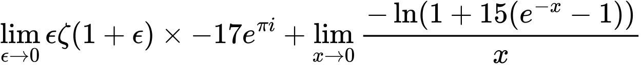LaTeX Equation: {\lim_{\epsilon \to 0}{ \epsilon \zeta(1 + \epsilon) }} \times {{-17e^{\pi i}}} + {\lim_{x \to 0}{ {-\ln(1 + 15(e^{-x} - 1))} \over {x} }}