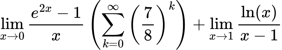 LaTeX Equation: {{\lim_{x \to 0}{ {e^{2x} - 1} \over {x} }} \left({{\sum\limits_{k=0}^\infty {\left({7 \over {8}}\right)^{k}}}}\right) + {\lim_{x \to 1}  { {\ln(x)} \over {x - 1} }}}