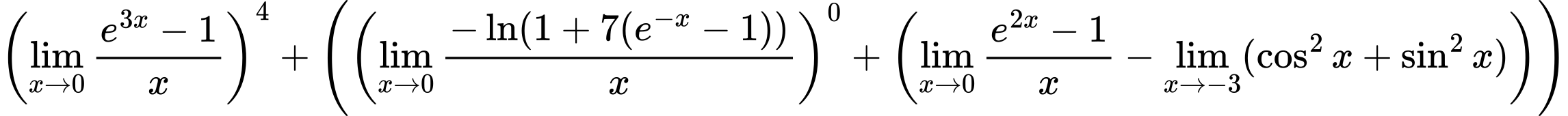 LaTeX Equation: \left({{\lim_{x \to 0}{ {e^{3x} - 1} \over {x} }}}\right)^{4} + \left({{ \left({{\lim_{x \to 0}{ {-\ln(1 + 7(e^{-x} - 1))} \over {x} }}}\right)^{0} + {\left({{\lim_{x \to 0}{ {e^{2x} - 1} \over {x} }} - \lim_{{x\to -3}}(\cos^2x + \sin^2x)}\right)}}}\right)