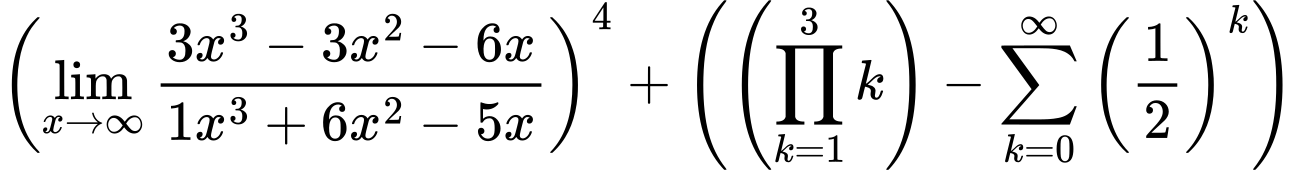 LaTeX Equation: \left({{\lim_{x \to \infty}{{ 3x^{3} - 3x^{2} - 6x  } \over {{ 1x^{3} + 6x^{2} - 5x  }}}}}\right)^{4} + \left({{ \left({{\prod_{k=1}^{3} k}}\right) - {{\sum\limits_{k=0}^\infty {\left({1 \over {2}}\right)^{k}}}}}}\right)