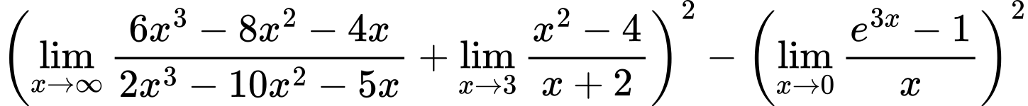 LaTeX Equation: {\left({{\lim_{x \to \infty}{{ 6x^{3} - 8x^{2} - 4x  } \over {{ 2x^{3} - 10x^{2} - 5x  }}}} + {\lim_{x \to 3} {{x^2 - 4} \over {x + 2}}}}\right)^2 - \left({{\lim_{x \to 0}{ {e^{3x} - 1} \over {x} }}}\right)^2}