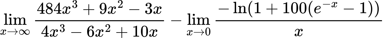 LaTeX Equation: {{\lim_{x \to \infty}{{ 484x^{3} + 9x^{2} - 3x  } \over {{ 4x^{3} - 6x^{2} + 10x  }}}} - {\lim_{x \to 0}{ {-\ln(1 + 100(e^{-x} - 1))} \over {x} }}}