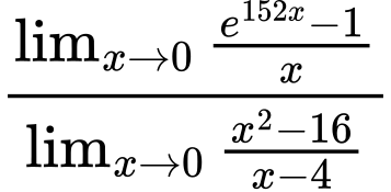LaTeX Equation: {\lim_{x \to 0}{ {e^{152x} - 1} \over {x} }} \over {{\lim_{x \to 0} {{x^2 - 16} \over {x - 4}}}}