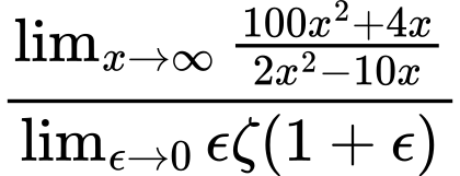 LaTeX Equation: {\lim_{x \to \infty}{{ 100x^{2} + 4x  } \over {{ 2x^{2} - 10x  }}}} \over {{\lim_{\epsilon \to 0}{ \epsilon \zeta(1 + \epsilon) }}}