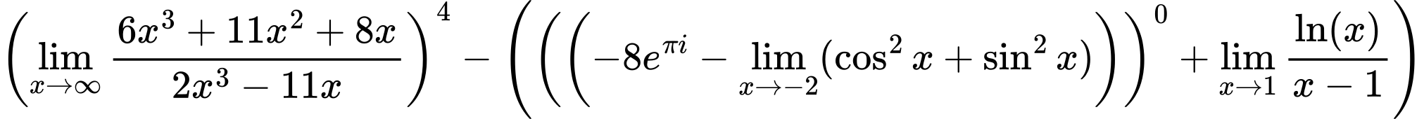 LaTeX Equation: \left({{\lim_{x \to \infty}{{ 6x^{3} + 11x^{2} + 8x  } \over {{ 2x^{3} - 11x  }}}}}\right)^{4} - \left({{ \left({\left({{-8e^{\pi i}} - \lim_{{x\to -2}}(\cos^2x + \sin^2x)}\right)}\right)^{0} + {{\lim_{x \to 1}  { {\ln(x)} \over {x - 1} }}}}}\right)