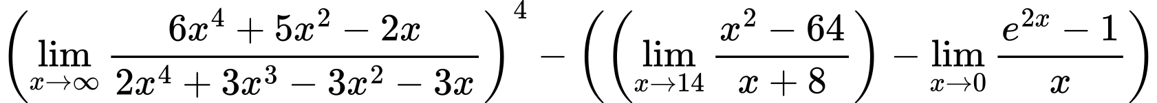 LaTeX Equation: \left({{\lim_{x \to \infty}{{ 6x^{4} + 5x^{2} - 2x  } \over {{ 2x^{4} + 3x^{3} - 3x^{2} - 3x  }}}}}\right)^{4} - \left({{ \left({{\lim_{x \to 14} {{x^2 - 64} \over {x + 8}}}}\right) - {{\lim_{x \to 0}{ {e^{2x} - 1} \over {x} }}}}}\right)