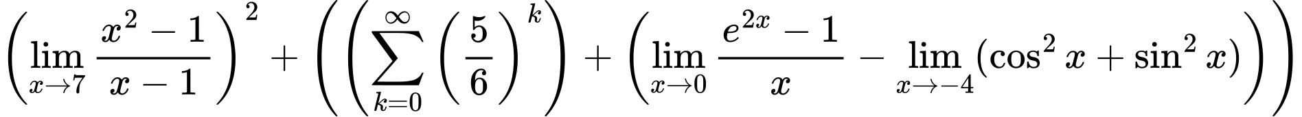 LaTeX Equation: \left({{\lim_{x \to 7} {{x^2 - 1} \over {x - 1}}}}\right)^{2} + \left({{ \left({{\sum\limits_{k=0}^\infty {\left({5 \over {6}}\right)^{k}}}}\right) + {\left({{\lim_{x \to 0}{ {e^{2x} - 1} \over {x} }} - \lim_{{x\to -4}}(\cos^2x + \sin^2x)}\right)}}}\right)