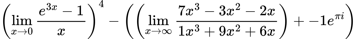 LaTeX Equation: \left({{\lim_{x \to 0}{ {e^{3x} - 1} \over {x} }}}\right)^{4} - \left({{ \left({{\lim_{x \to \infty}{{ 7x^{3} - 3x^{2} - 2x  } \over {{ 1x^{3} + 9x^{2} + 6x  }}}}}\right) + {{-1e^{\pi i}}}}}\right)