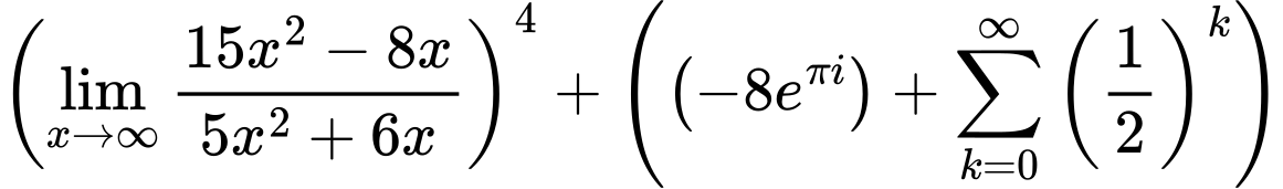 LaTeX Equation: \left({{\lim_{x \to \infty}{{ 15x^{2} - 8x  } \over {{ 5x^{2} + 6x  }}}}}\right)^{4} + \left({{ \left({{-8e^{\pi i}}}\right) + {{\sum\limits_{k=0}^\infty {\left({1 \over {2}}\right)^{k}}}}}}\right)