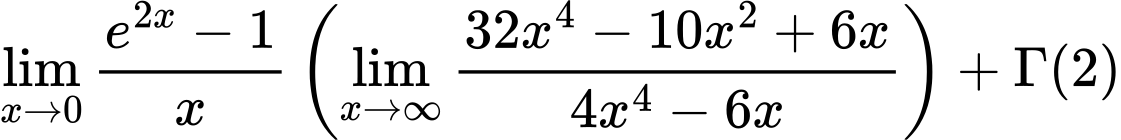 LaTeX Equation: {{\lim_{x \to 0}{ {e^{2x} - 1} \over {x} }} \left({{\lim_{x \to \infty}{{ 32x^{4} - 10x^{2} + 6x  } \over {{ 4x^{4} - 6x  }}}}}\right) + {\Gamma (2)}}