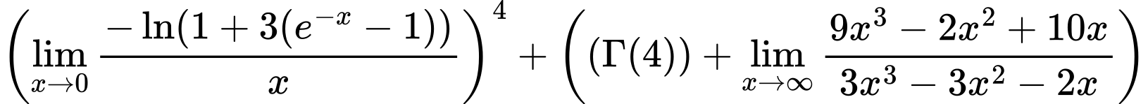 LaTeX Equation: \left({{\lim_{x \to 0}{ {-\ln(1 + 3(e^{-x} - 1))} \over {x} }}}\right)^{4} + \left({{ \left({{\Gamma (4)}}\right) + {{\lim_{x \to \infty}{{ 9x^{3} - 2x^{2} + 10x  } \over {{ 3x^{3} - 3x^{2} - 2x  }}}}}}}\right)