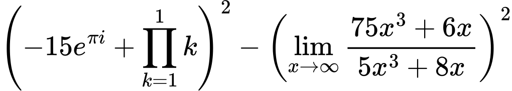 LaTeX Equation: {\left({{-15e^{\pi i}} + {\prod_{k=1}^{1} k}}\right)^2 - \left({{\lim_{x \to \infty}{{ 75x^{3} + 6x  } \over {{ 5x^{3} + 8x  }}}}}\right)^2}