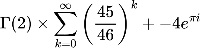 LaTeX Equation: {\Gamma (2)} \times {{\sum\limits_{k=0}^\infty {\left({45 \over {46}}\right)^{k}}}} + {-4e^{\pi i}}