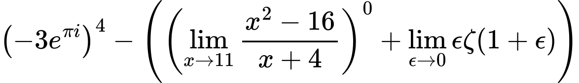 LaTeX Equation: \left({{-3e^{\pi i}}}\right)^{4} - \left({{ \left({{\lim_{x \to 11} {{x^2 - 16} \over {x + 4}}}}\right)^{0} + {{\lim_{\epsilon \to 0}{ \epsilon \zeta(1 + \epsilon) }}}}}\right)